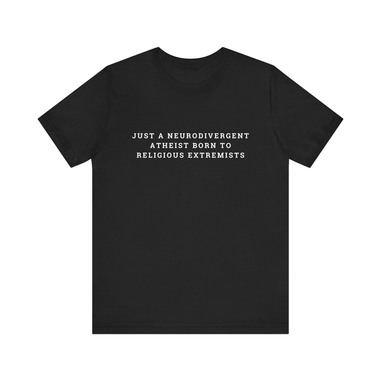 Just A Neurodivergent Atheist Born to Religious Extremists Unisex Jersey Short Sleeve Tee