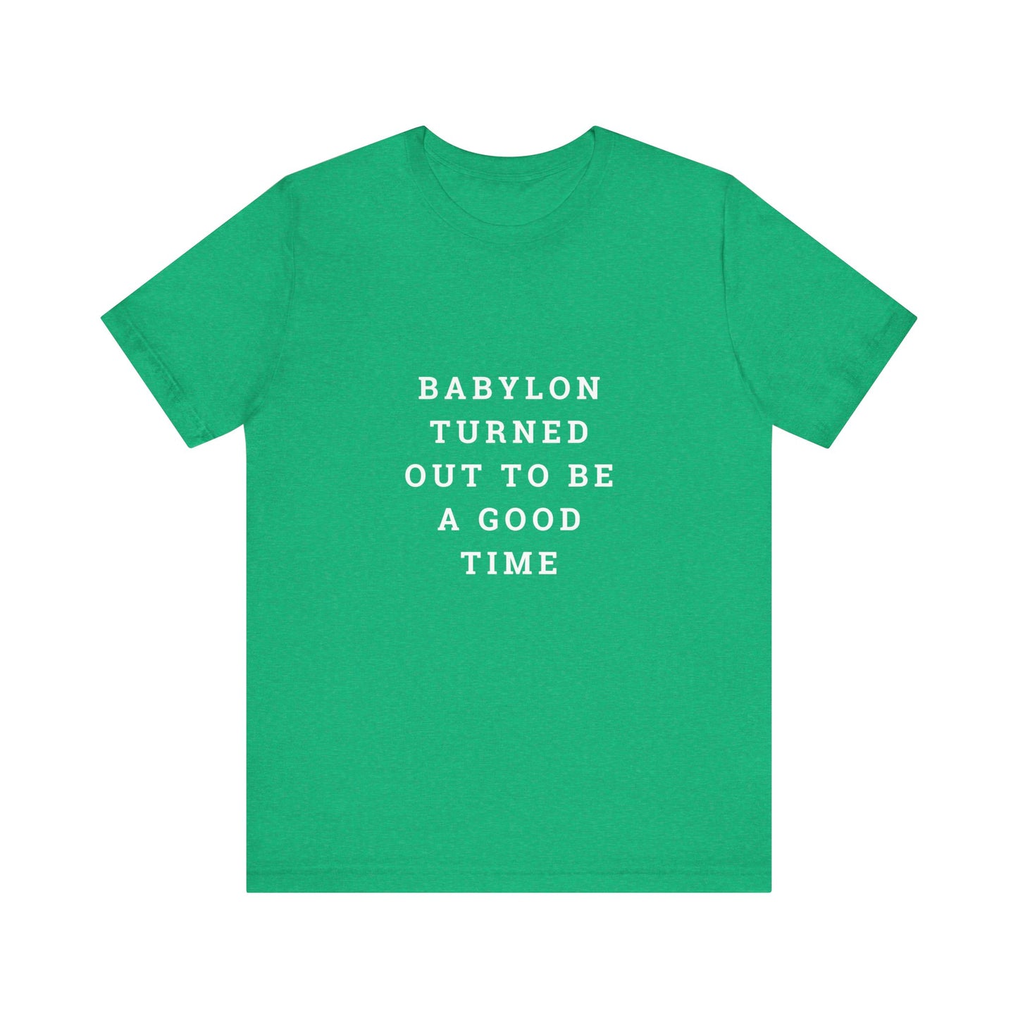 Babylon Turned Out to Be a Good Time Unisex Jersey Short Sleeve Tee