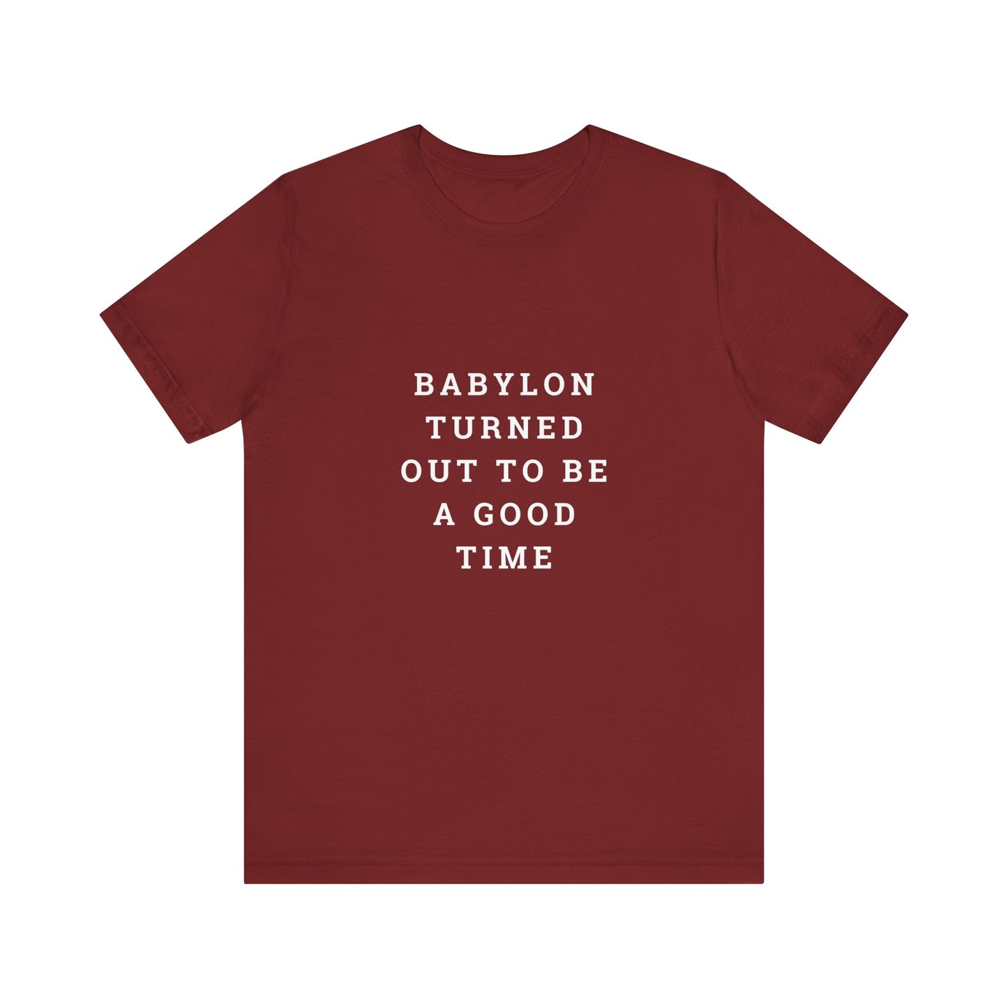 Babylon Turned Out to Be a Good Time Unisex Jersey Short Sleeve Tee