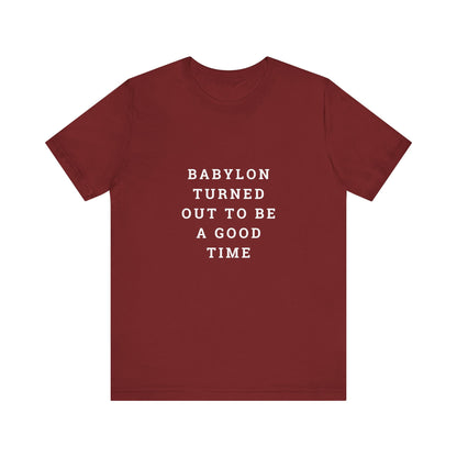 Babylon Turned Out to Be a Good Time Unisex Jersey Short Sleeve Tee