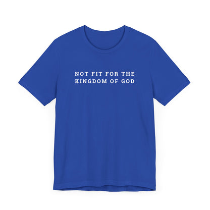 Not Fit for the Kingdom of God Unisex Jersey Short Sleeve Tee