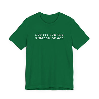 Not Fit for the Kingdom of God Unisex Jersey Short Sleeve Tee