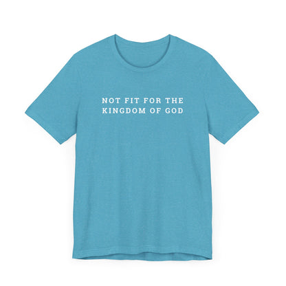 Not Fit for the Kingdom of God Unisex Jersey Short Sleeve Tee
