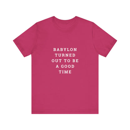 Babylon Turned Out to Be a Good Time Unisex Jersey Short Sleeve Tee