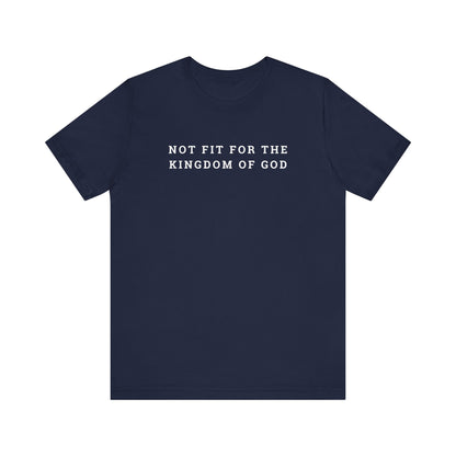 Not Fit for the Kingdom of God Unisex Jersey Short Sleeve Tee