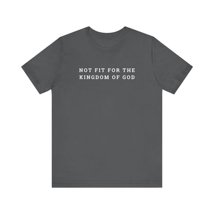 Not Fit for the Kingdom of God Unisex Jersey Short Sleeve Tee