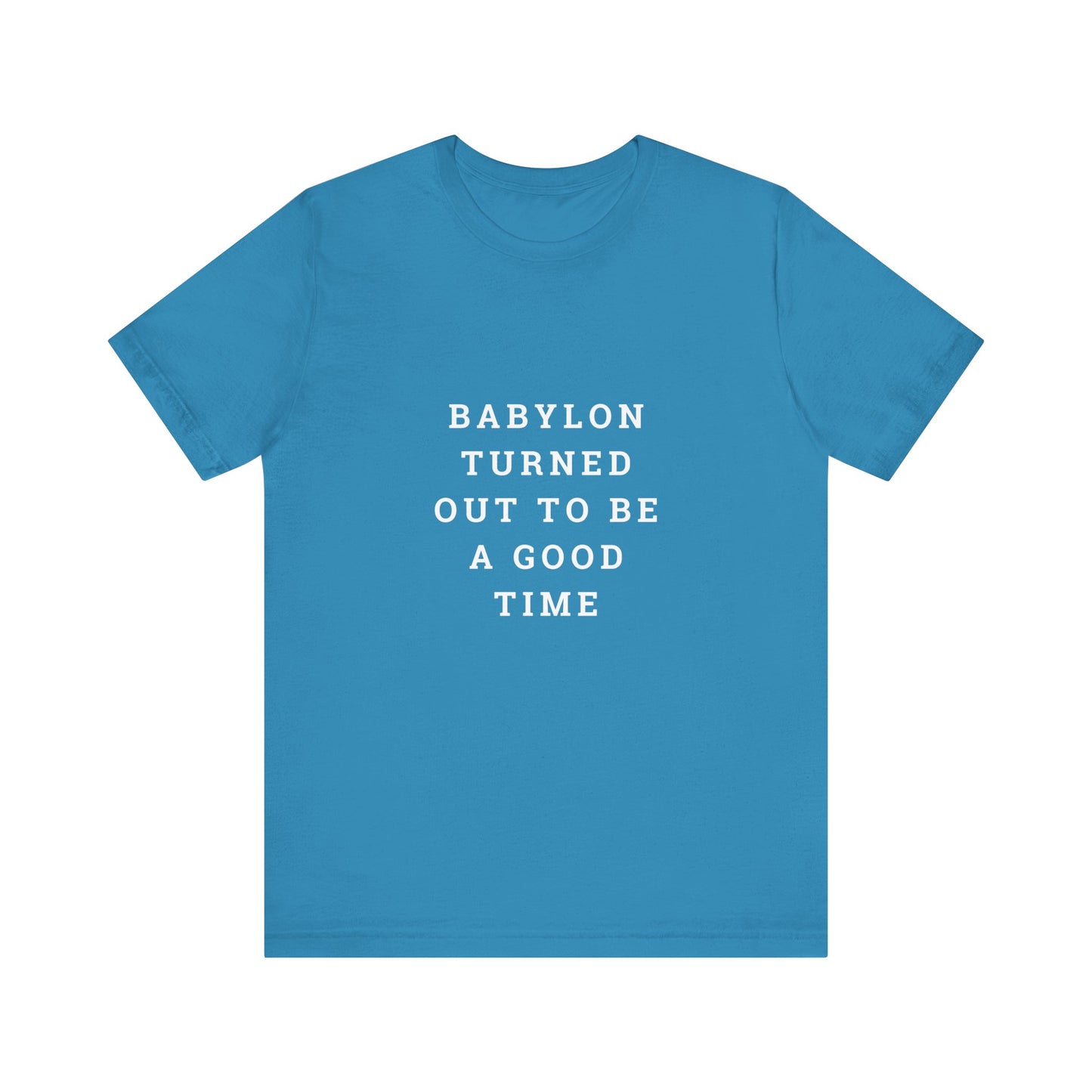 Babylon Turned Out to Be a Good Time Unisex Jersey Short Sleeve Tee