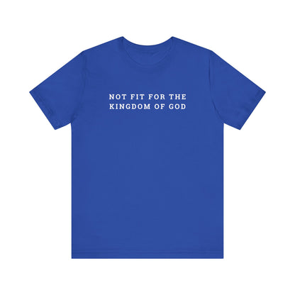 Not Fit for the Kingdom of God Unisex Jersey Short Sleeve Tee