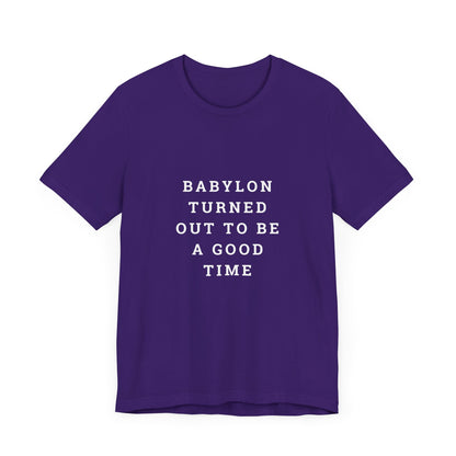 Babylon Turned Out to Be a Good Time Unisex Jersey Short Sleeve Tee