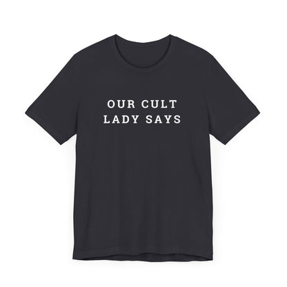 Our Cult Lady Says Copy of Unisex Jersey Short Sleeve Tee