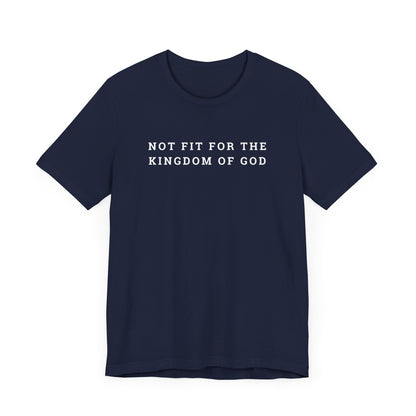Not Fit for the Kingdom of God Unisex Jersey Short Sleeve Tee