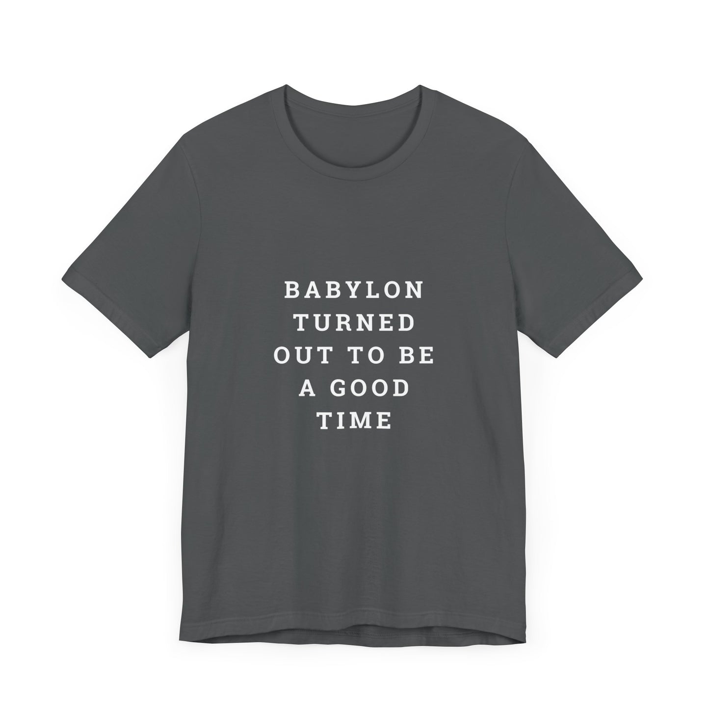 Babylon Turned Out to Be a Good Time Unisex Jersey Short Sleeve Tee