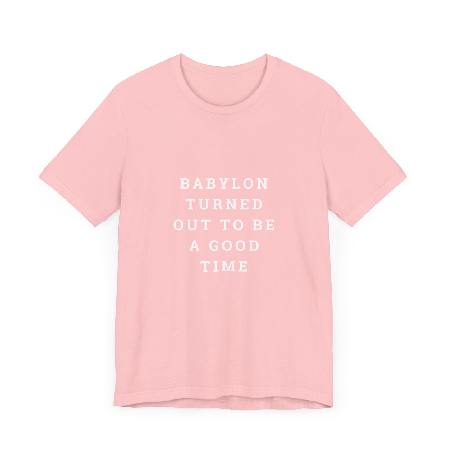 Babylon Turned Out to Be a Good Time Unisex Jersey Short Sleeve Tee