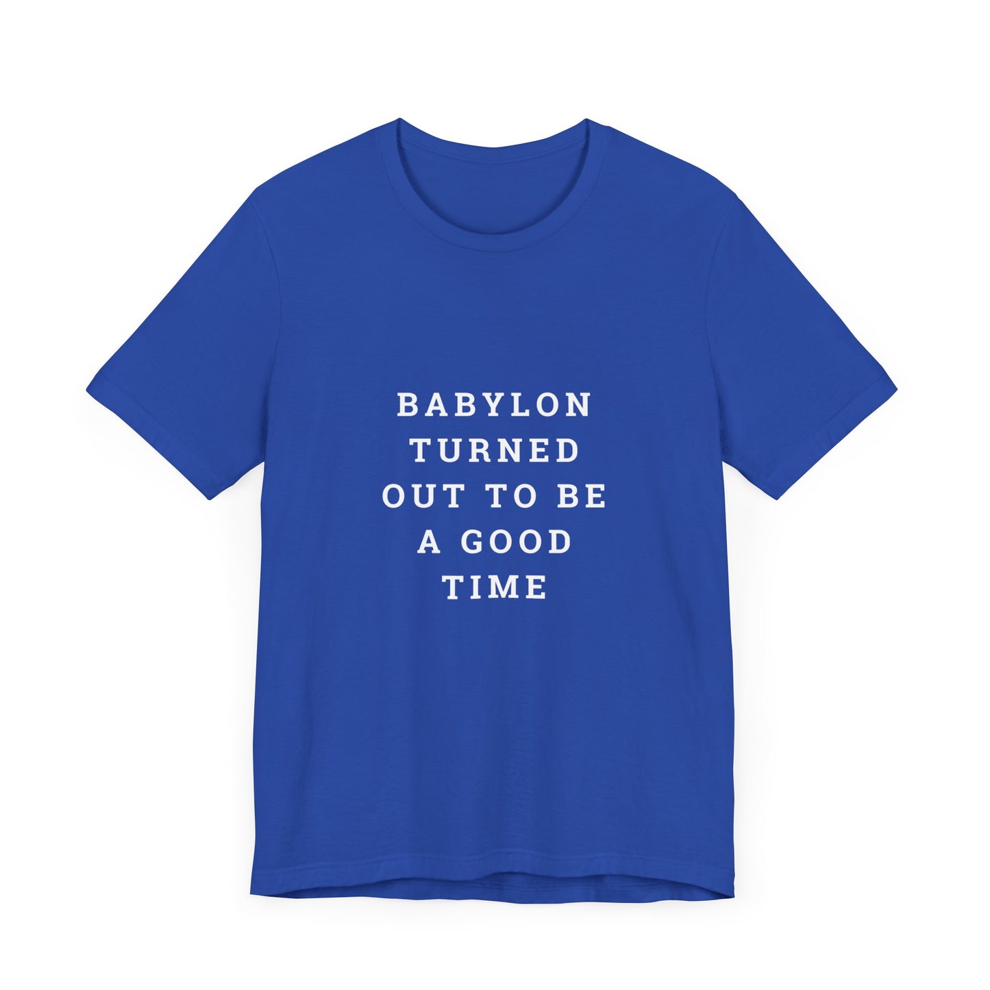 Babylon Turned Out to Be a Good Time Unisex Jersey Short Sleeve Tee