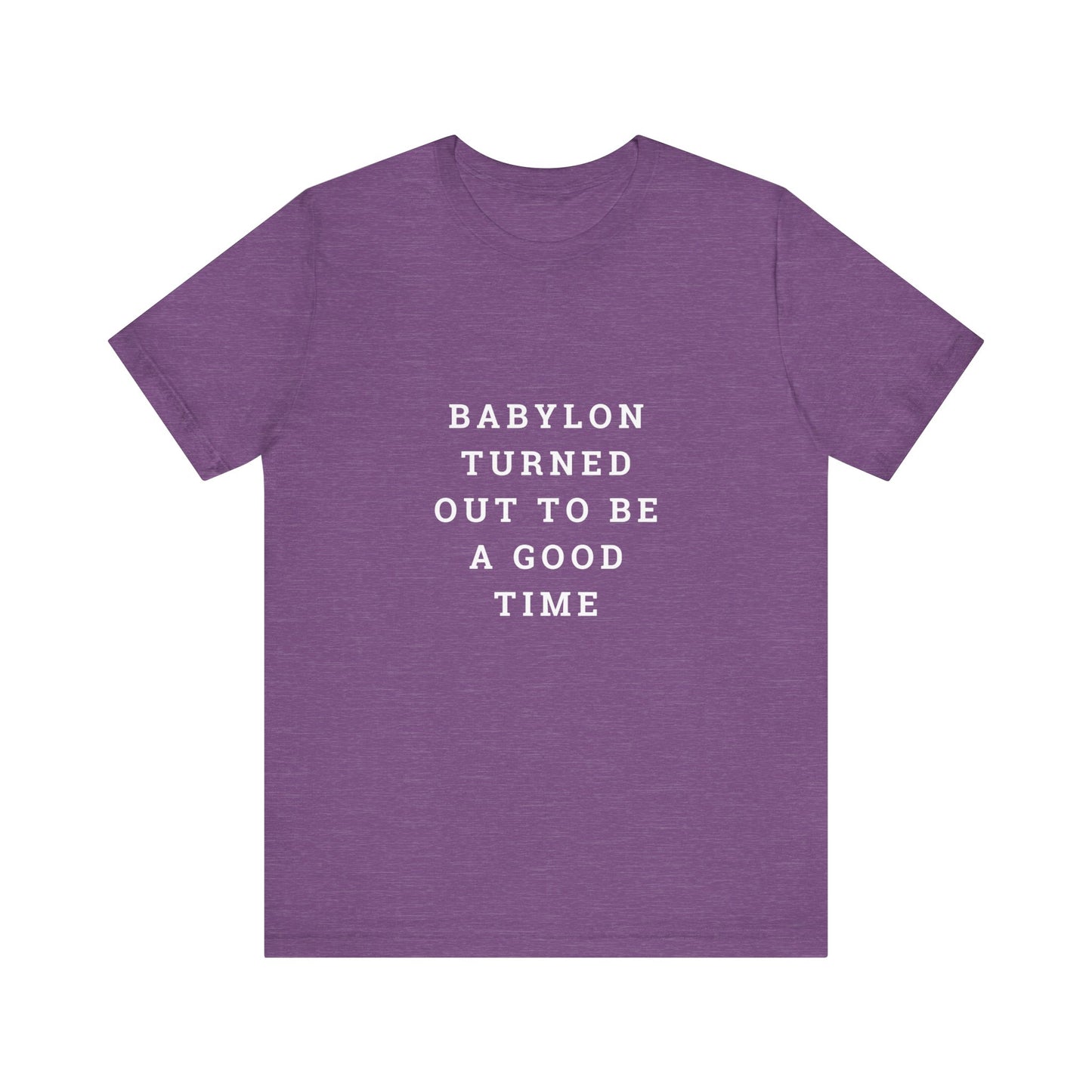 Babylon Turned Out to Be a Good Time Unisex Jersey Short Sleeve Tee