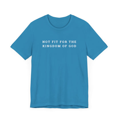 Not Fit for the Kingdom of God Unisex Jersey Short Sleeve Tee