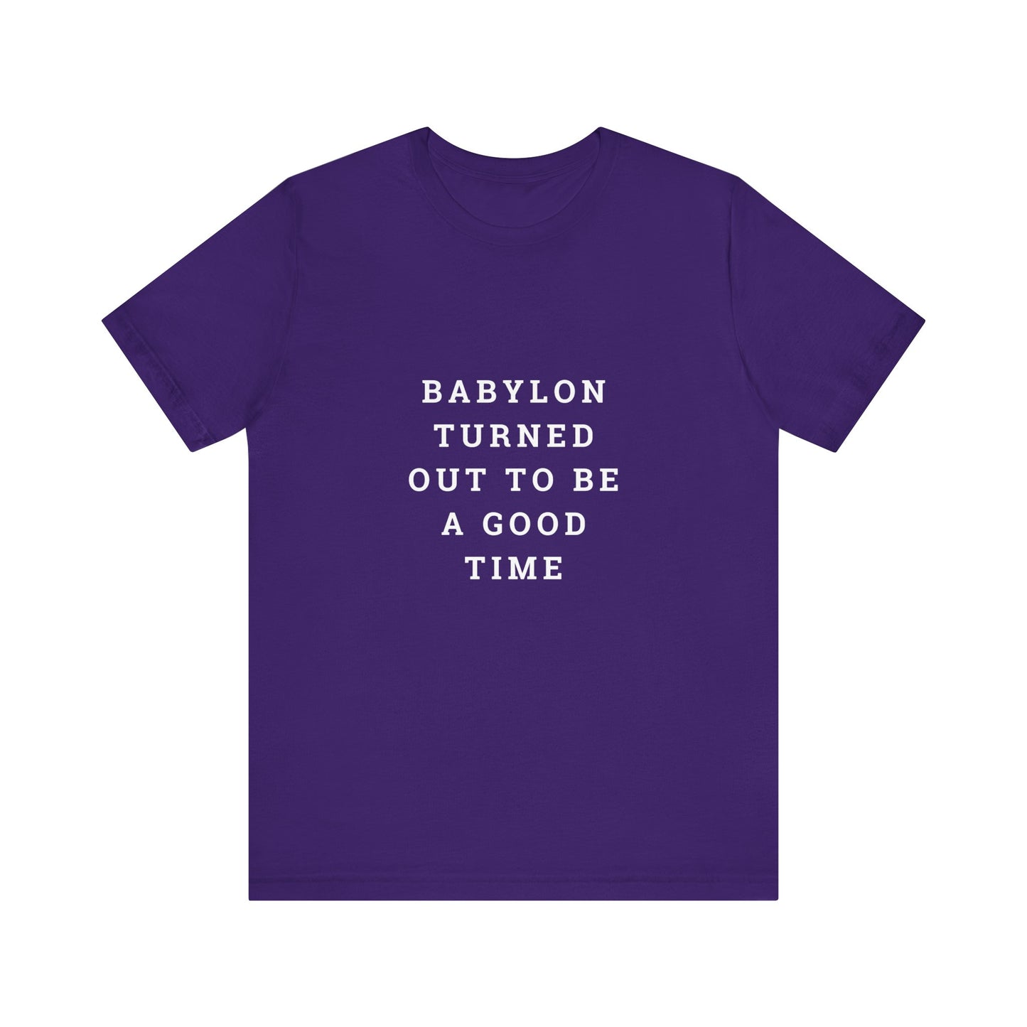 Babylon Turned Out to Be a Good Time Unisex Jersey Short Sleeve Tee