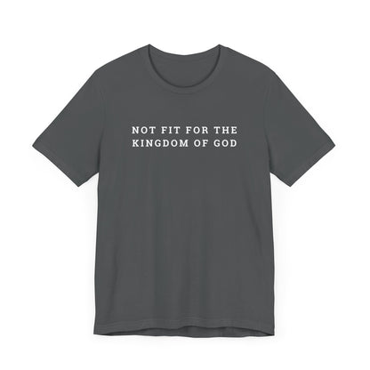 Not Fit for the Kingdom of God Unisex Jersey Short Sleeve Tee