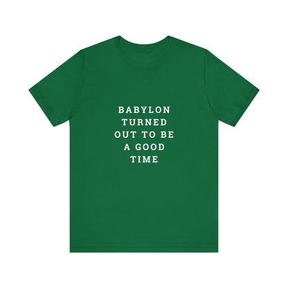 Babylon Turned Out to Be a Good Time Unisex Jersey Short Sleeve Tee