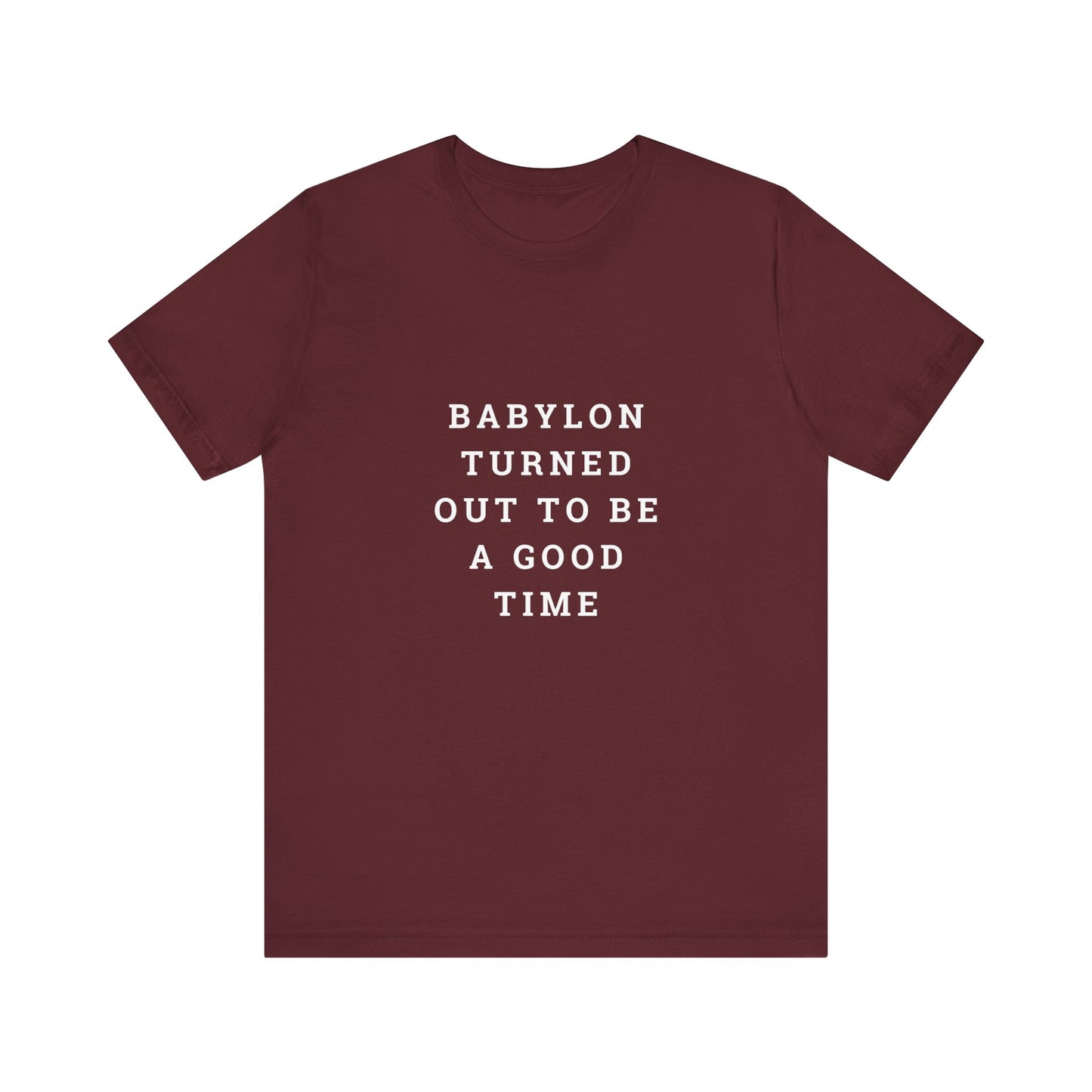 Babylon Turned Out to Be a Good Time Unisex Jersey Short Sleeve Tee