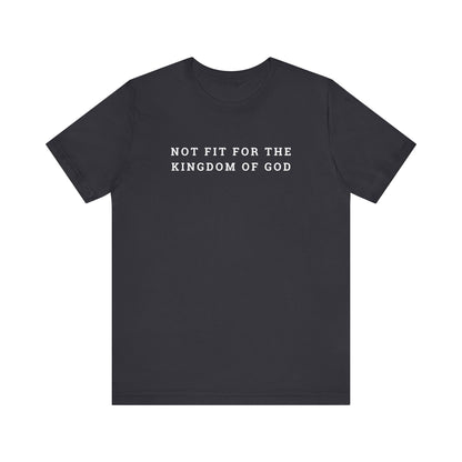 Not Fit for the Kingdom of God Unisex Jersey Short Sleeve Tee