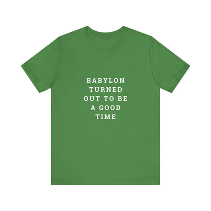 Babylon Turned Out to Be a Good Time Unisex Jersey Short Sleeve Tee