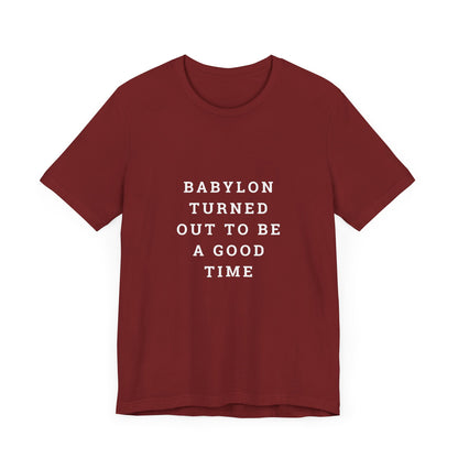 Babylon Turned Out to Be a Good Time Unisex Jersey Short Sleeve Tee