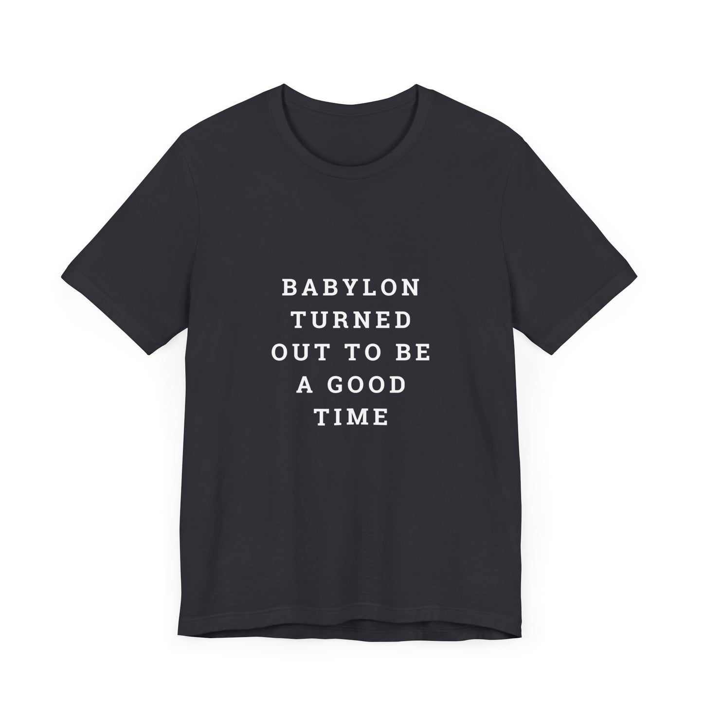 Babylon Turned Out to Be a Good Time Unisex Jersey Short Sleeve Tee