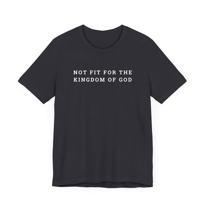 Not Fit for the Kingdom of God Unisex Jersey Short Sleeve Tee