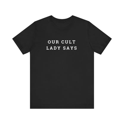 Our Cult Lady Says Copy of Unisex Jersey Short Sleeve Tee