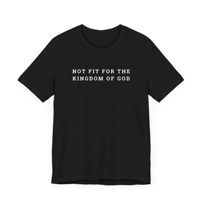 Not Fit for the Kingdom of God Unisex Jersey Short Sleeve Tee
