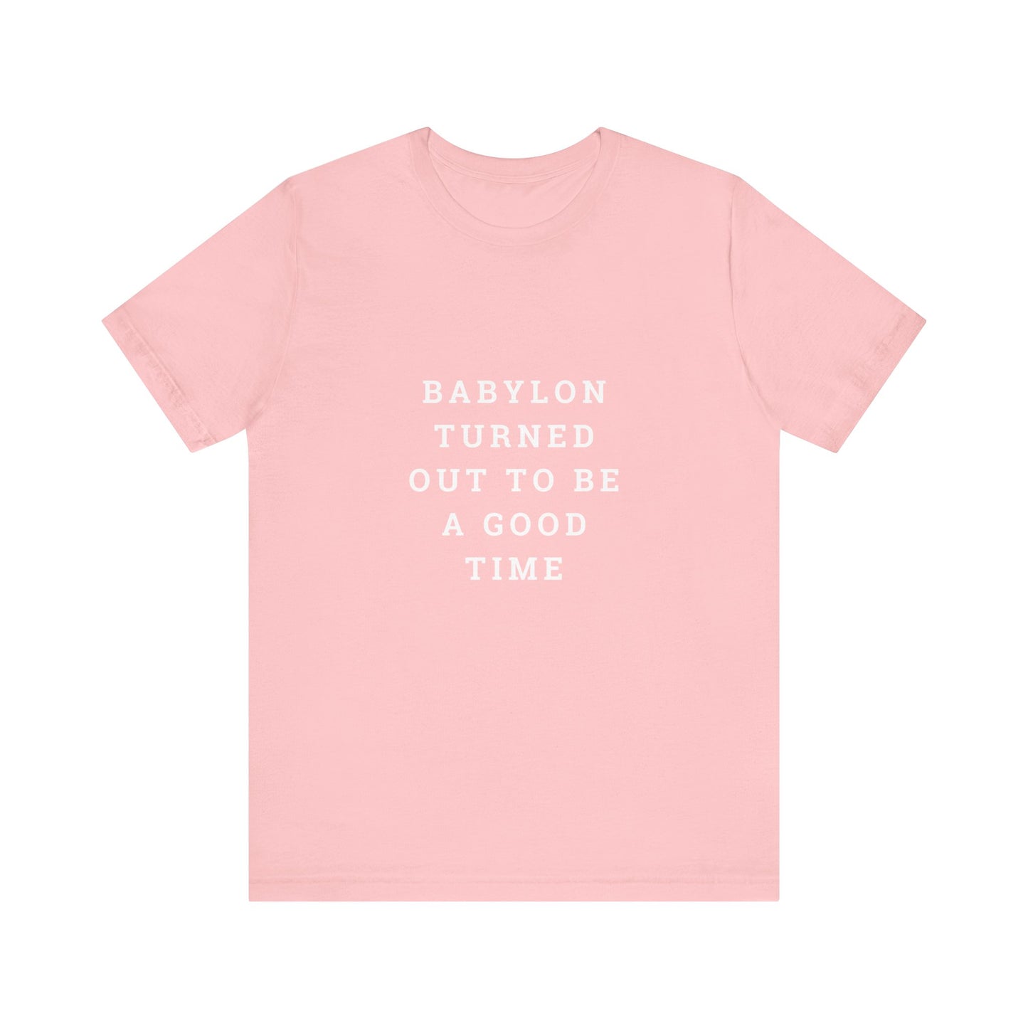 Babylon Turned Out to Be a Good Time Unisex Jersey Short Sleeve Tee