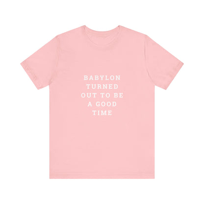 Babylon Turned Out to Be a Good Time Unisex Jersey Short Sleeve Tee