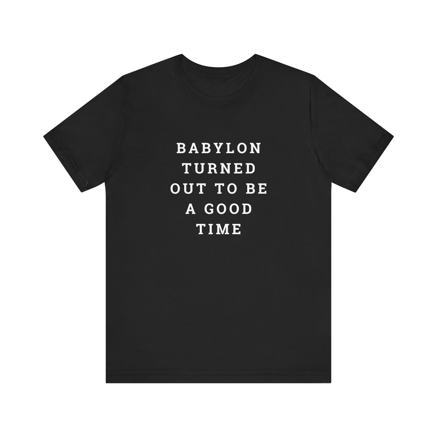 Babylon Turned Out to Be a Good Time Unisex Jersey Short Sleeve Tee