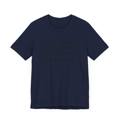 “We Are the Granddaughters of Women You Couldn’t Ban Unisex Jersey Short Sleeve Tee