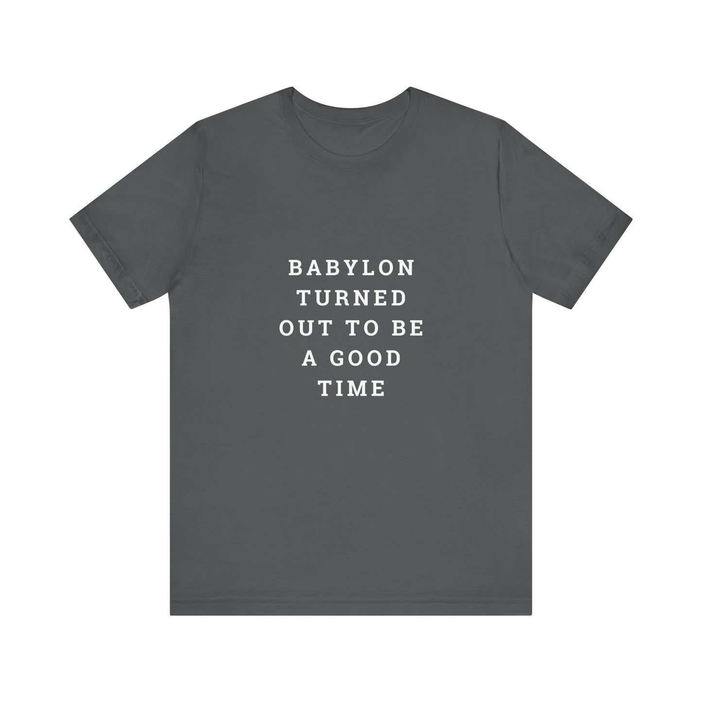 Babylon Turned Out to Be a Good Time Unisex Jersey Short Sleeve Tee