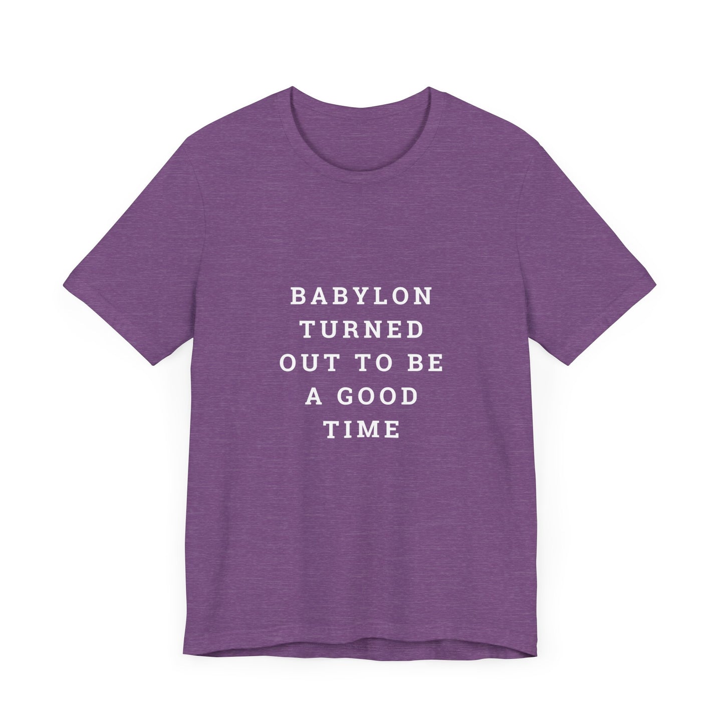 Babylon Turned Out to Be a Good Time Unisex Jersey Short Sleeve Tee