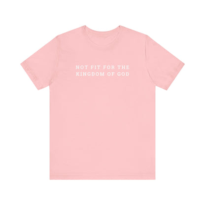 Not Fit for the Kingdom of God Unisex Jersey Short Sleeve Tee