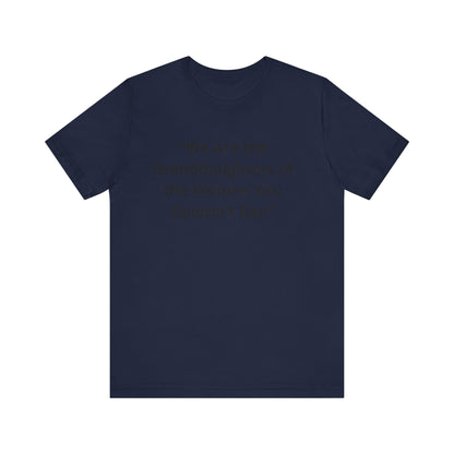 “We Are the Granddaughters of Women You Couldn’t Ban Unisex Jersey Short Sleeve Tee