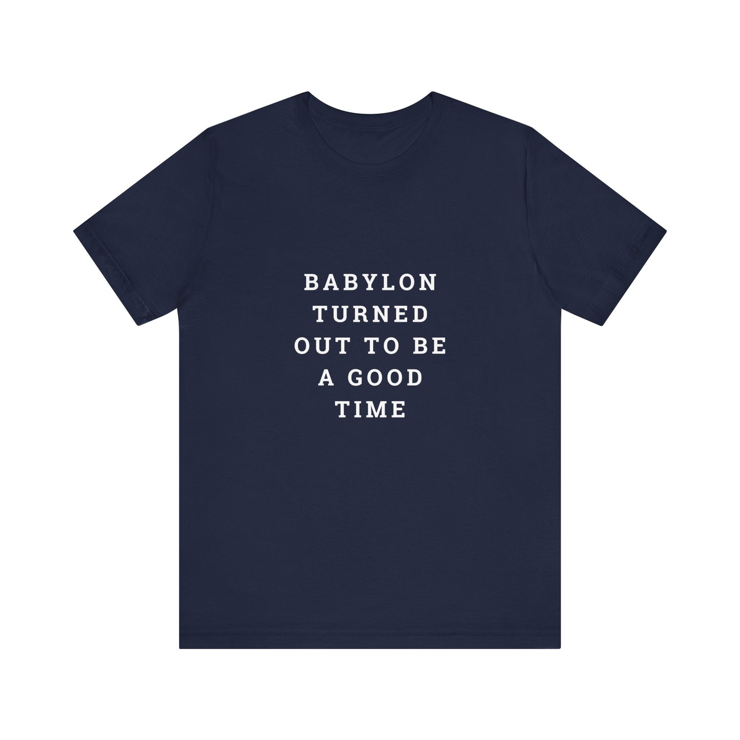 Babylon Turned Out to Be a Good Time Unisex Jersey Short Sleeve Tee