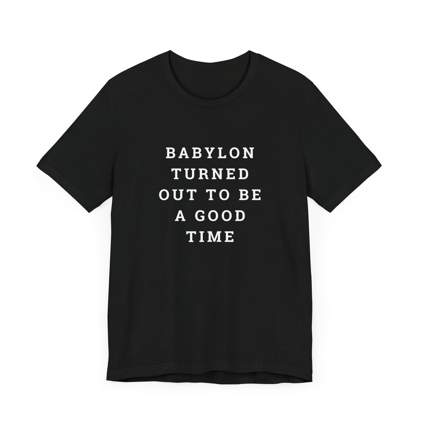 Babylon Turned Out to Be a Good Time Unisex Jersey Short Sleeve Tee