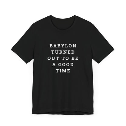 Babylon Turned Out to Be a Good Time Unisex Jersey Short Sleeve Tee
