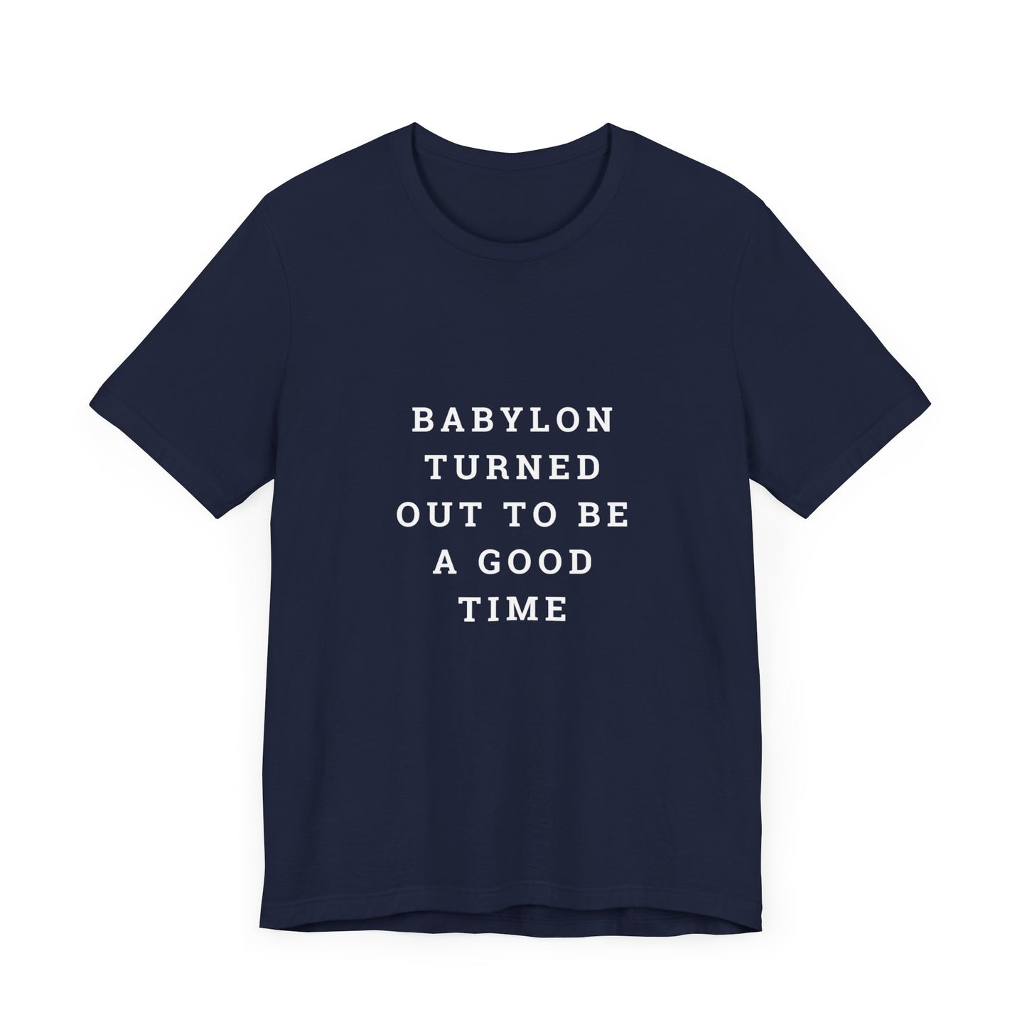 Babylon Turned Out to Be a Good Time Unisex Jersey Short Sleeve Tee