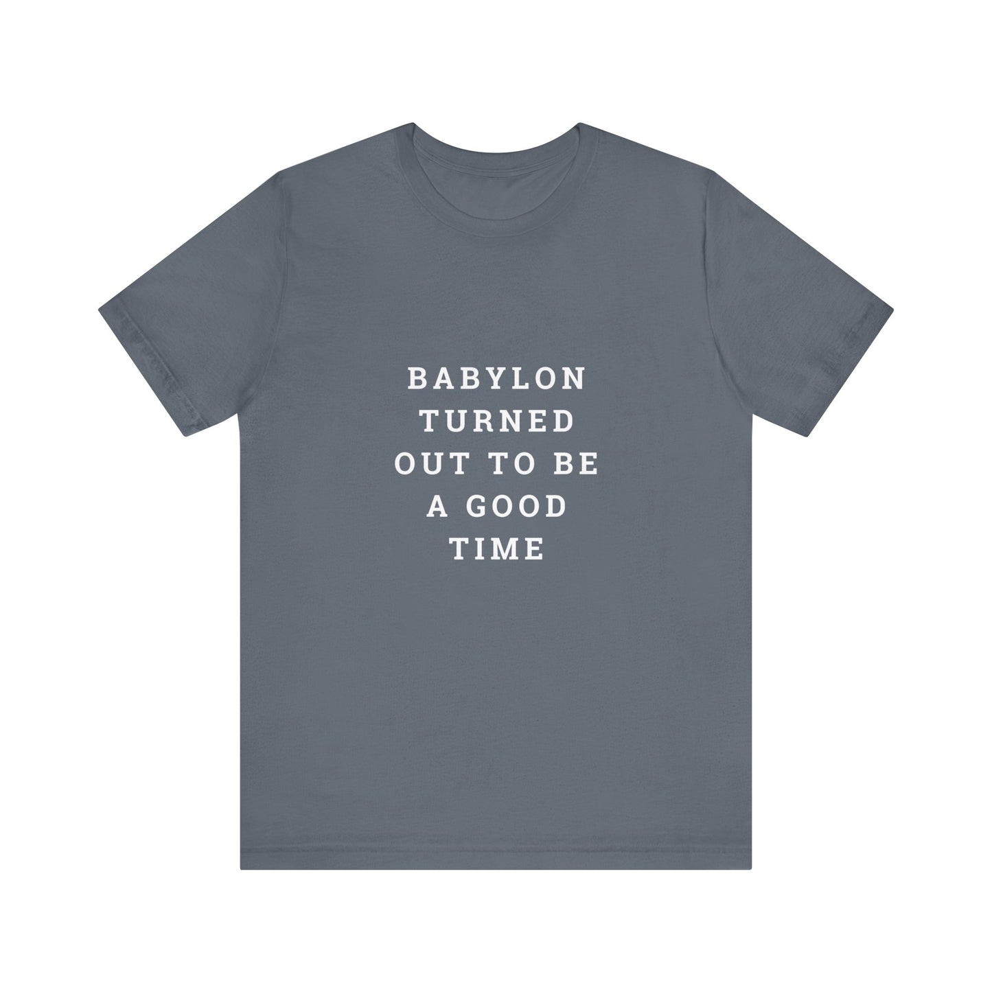 Babylon Turned Out to Be a Good Time Unisex Jersey Short Sleeve Tee