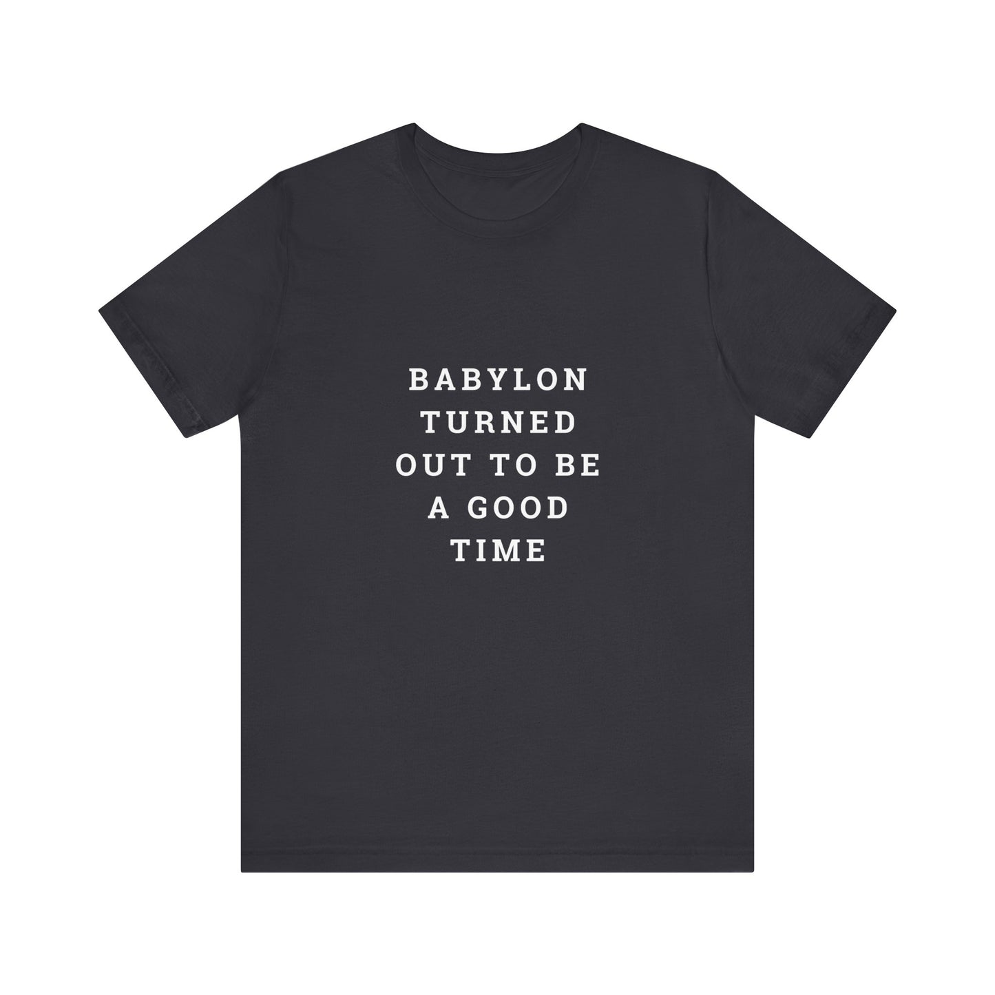 Babylon Turned Out to Be a Good Time Unisex Jersey Short Sleeve Tee